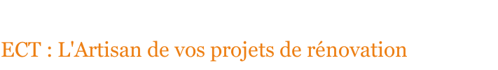 ECT : L'Artisan de vos projets de rénovation